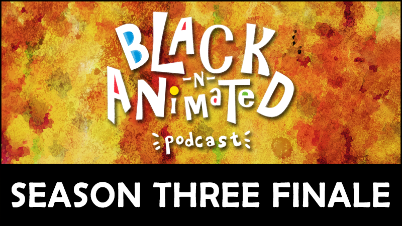 Season Three Finale: Black N' Animated Podcast