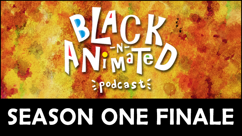 Season One Finale: Black N' Animated Podcast